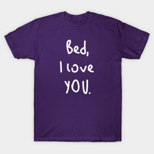 Bed, I love you! T-Shirt